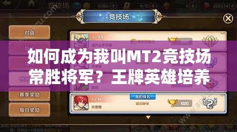如何成为我叫MT2竞技场常胜将军？王牌英雄培养全攻略揭秘