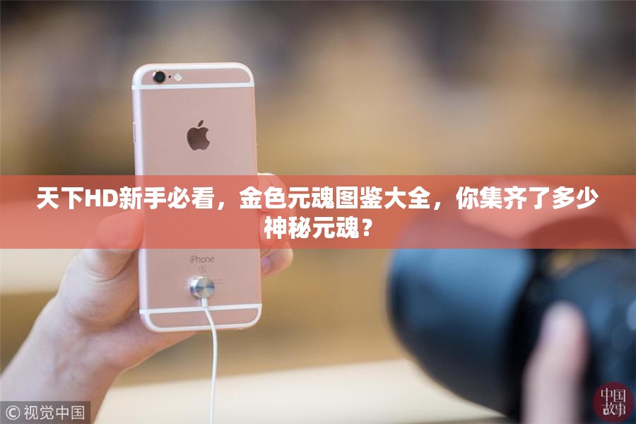 天下HD新手必看，金色元魂图鉴大全，你集齐了多少神秘元魂？