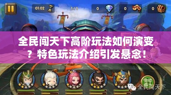 全民闯天下高阶玩法如何演变？特色玩法介绍引发悬念！