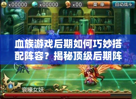 血族游戏后期如何巧妙搭配阵容？揭秘顶级后期阵容搭配攻略！