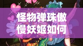 怪物弹珠傲慢妖姬如何超神通关？揭秘高效攻略心得悬念！