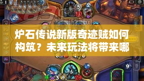 炉石传说新版奇迹贼如何构筑？未来玩法将带来哪些革命性变化？