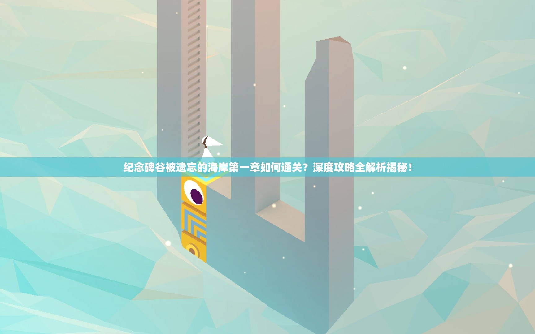 纪念碑谷被遗忘的海岸第一章如何通关？深度攻略全解析揭秘！