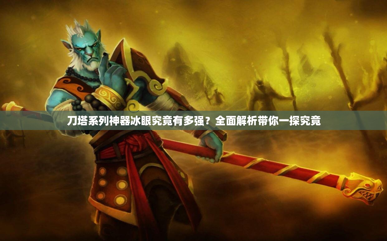 刀塔系列神器冰眼究竟有多强？全面解析带你一探究竟