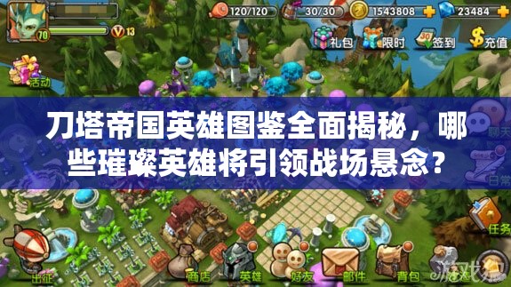 刀塔帝国英雄图鉴全面揭秘，哪些璀璨英雄将引领战场悬念？