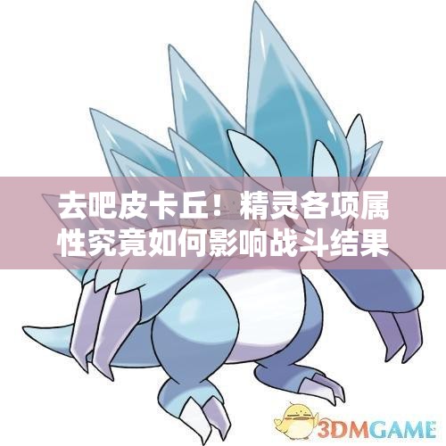 去吧皮卡丘！精灵各项属性究竟如何影响战斗结果，详解揭秘？