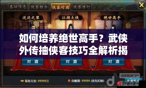 如何培养绝世高手？武侠外传抽侠客技巧全解析揭秘？