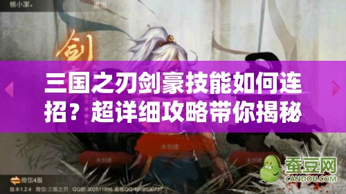 三国之刃剑豪技能如何连招？超详细攻略带你揭秘最强组合！