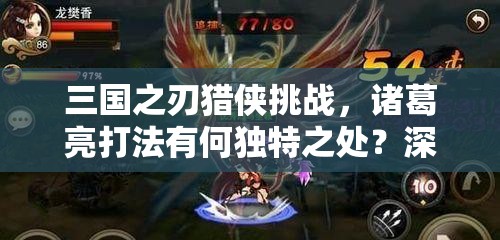 三国之刃猎侠挑战，诸葛亮打法有何独特之处？深度剖析揭晓悬念！
