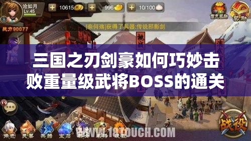 三国之刃剑豪如何巧妙击败重量级武将BOSS的通关秘诀？