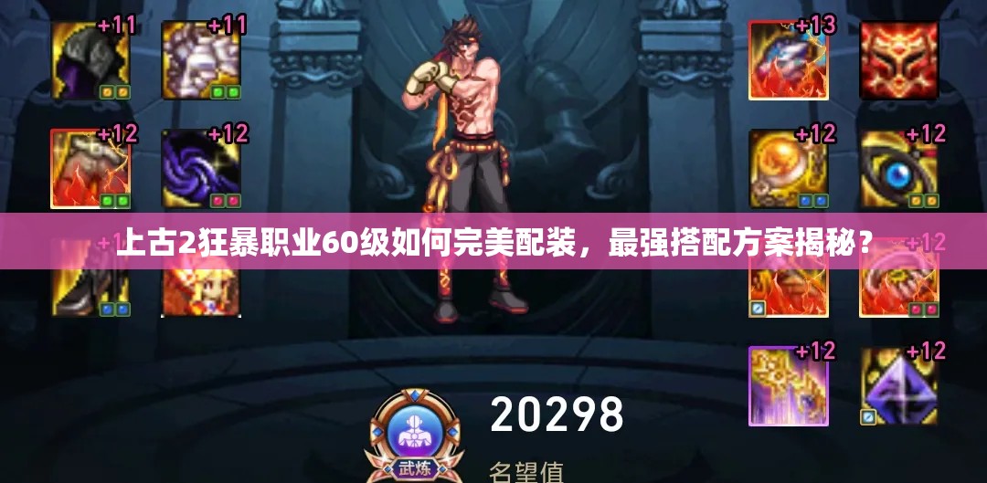 上古2狂暴职业60级如何完美配装，最强搭配方案揭秘？