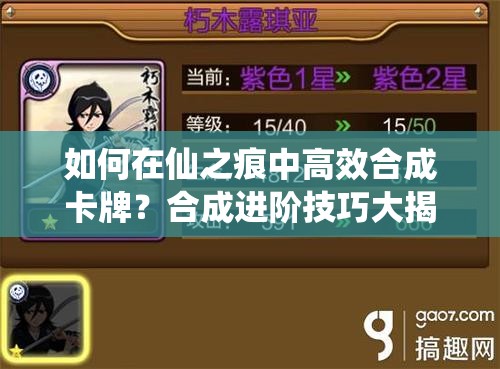 如何在仙之痕中高效合成卡牌？合成进阶技巧大揭秘！