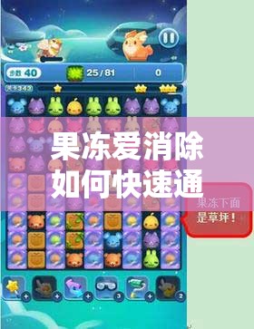 果冻爱消除如何快速通关？揭秘必备秘籍与图文详解！