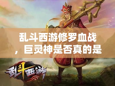乱斗西游修罗血战，巨灵神是否真的是最强实用英雄？