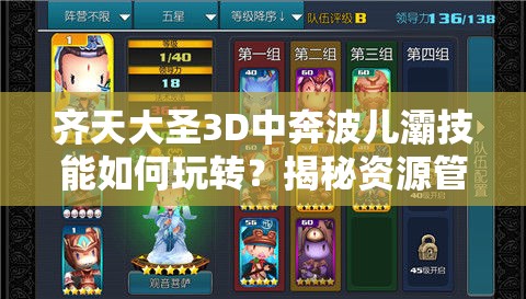 齐天大圣3D中奔波儿灞技能如何玩转？揭秘资源管理的终极艺术！