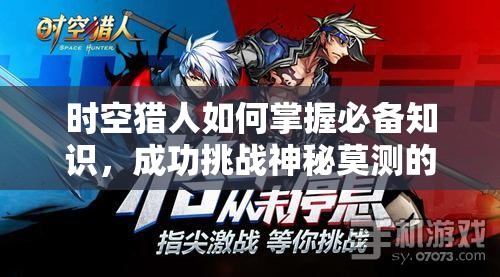 时空猎人如何掌握必备知识，成功挑战神秘莫测的无尽塔？