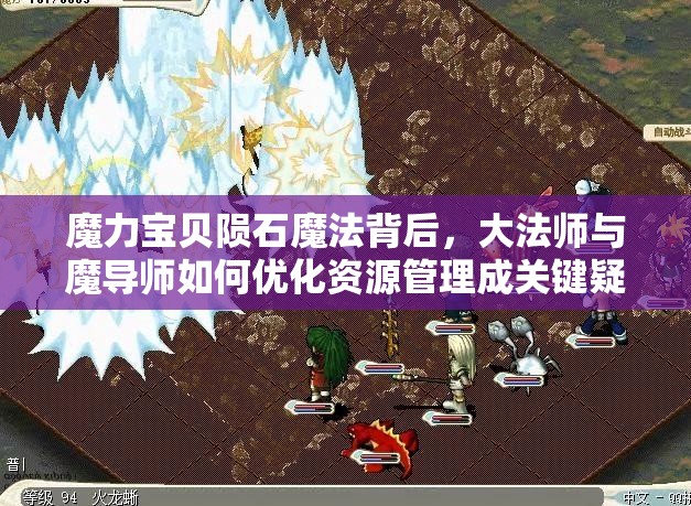 魔力宝贝陨石魔法背后，大法师与魔导师如何优化资源管理成关键疑问？
