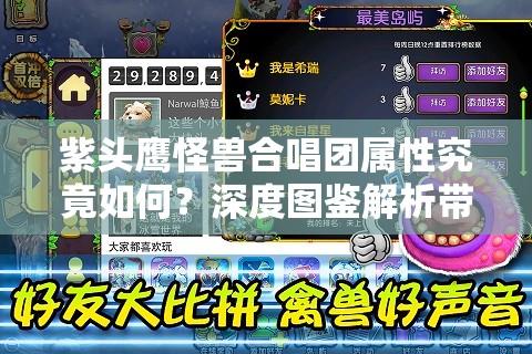 紫头鹰怪兽合唱团属性究竟如何？深度图鉴解析带你揭秘悬念！
