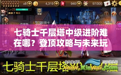 七骑士千层塔中级进阶难在哪？登顶攻略与未来玩法革命预测揭秘