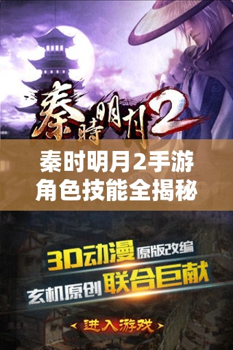 秦时明月2手游角色技能全揭秘，如何解锁并掌握战斗艺术的终极奥秘？