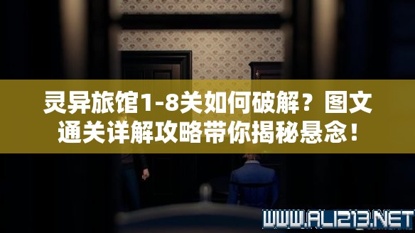 灵异旅馆1-8关如何破解？图文通关详解攻略带你揭秘悬念！