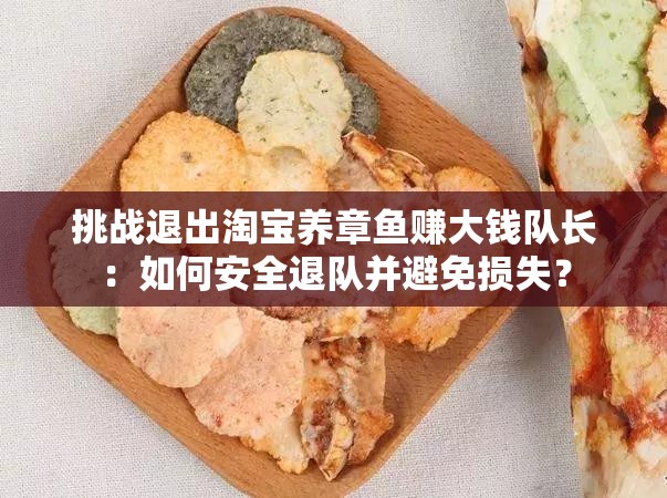 挑战退出淘宝养章鱼赚大钱队长：如何安全退队并避免损失？