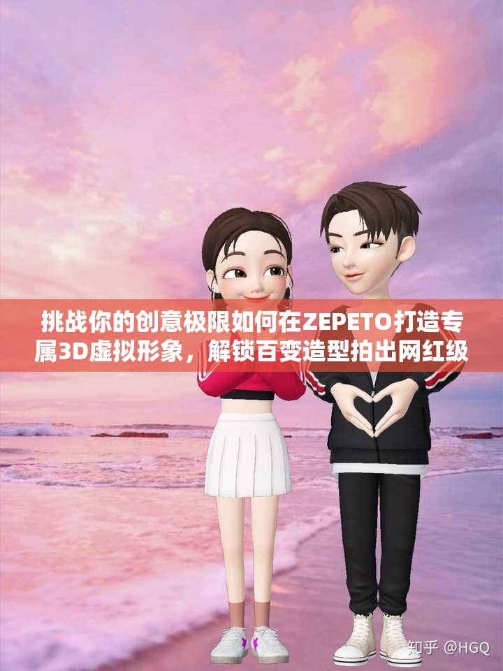 挑战你的创意极限如何在ZEPETO打造专属3D虚拟形象，解锁百变造型拍出网红级个性大片？