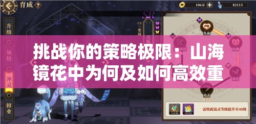 挑战你的策略极限：山海镜花中为何及如何高效重置镜灵，提升战力