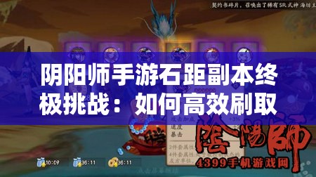 阴阳师手游石距副本终极挑战：如何高效刷取6星御魂？必看攻略助你突破掉率瓶颈